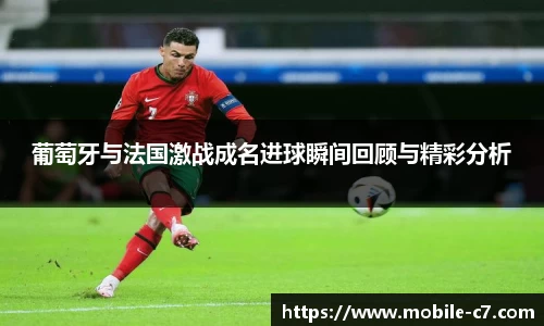 葡萄牙与法国激战成名进球瞬间回顾与精彩分析