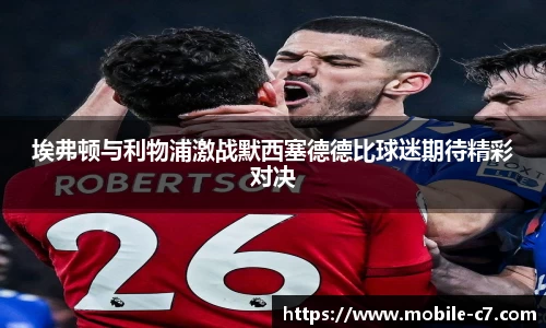 埃弗顿与利物浦激战默西塞德德比球迷期待精彩对决